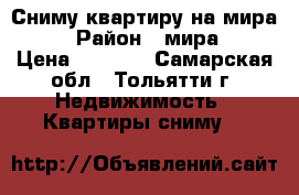 Сниму квартиру на мира 137  › Район ­ мира 137 › Цена ­ 5 000 - Самарская обл., Тольятти г. Недвижимость » Квартиры сниму   